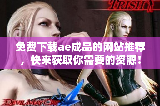 免费下载ae成品的网站推荐，快来获取你需要的资源！