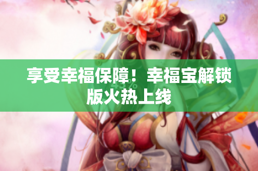 享受幸福保障！幸福宝解锁版火热上线