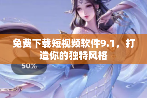 免费下载短视频软件9.1，打造你的独特风格