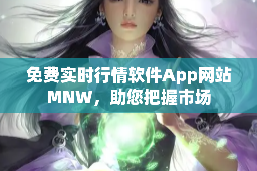 免费实时行情软件App网站MNW，助您把握市场