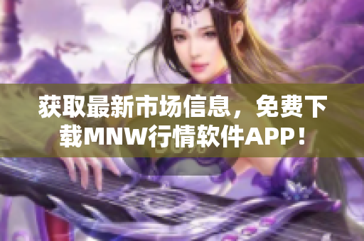 获取最新市场信息，免费下载MNW行情软件APP！