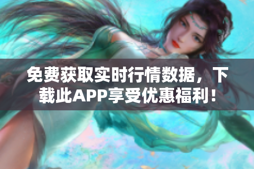 免费获取实时行情数据，下载此APP享受优惠福利！