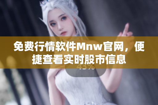 免费行情软件Mnw官网，便捷查看实时股市信息