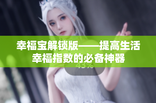 幸福宝解锁版——提高生活幸福指数的必备神器