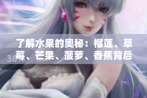 了解水果的奥秘：榴莲、草莓、芒果、菠萝、香蕉背后的故事