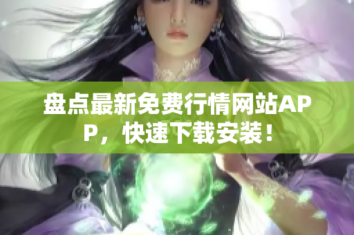 盘点最新免费行情网站APP，快速下载安装！