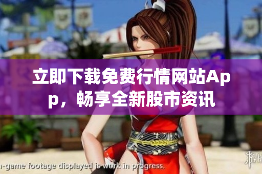 立即下载免费行情网站App，畅享全新股市资讯
