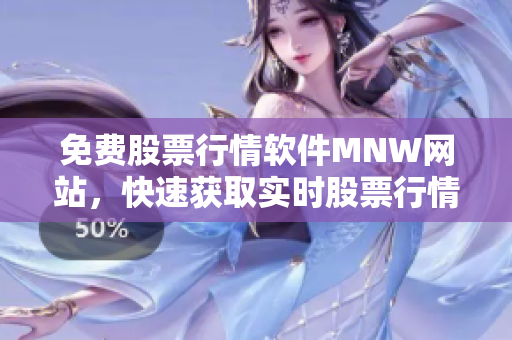 免费股票行情软件MNW网站，快速获取实时股票行情