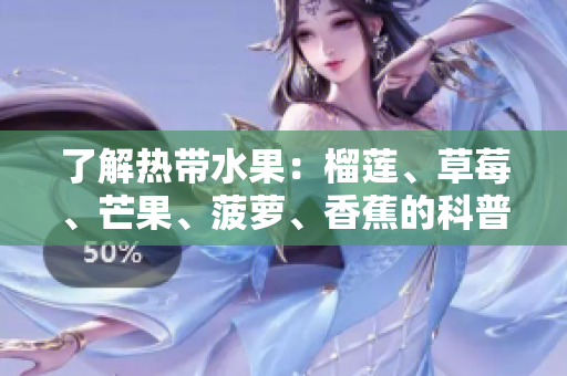 了解热带水果：榴莲、草莓、芒果、菠萝、香蕉的科普