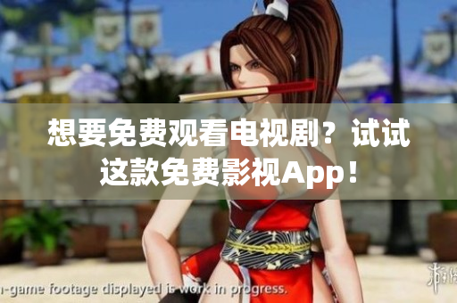 想要免费观看电视剧？试试这款免费影视App！