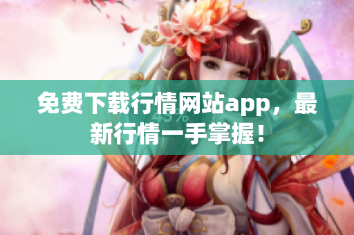 免费下载行情网站app，最新行情一手掌握！
