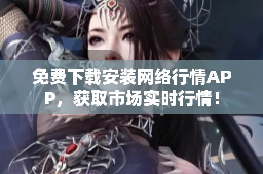 免费下载安装网络行情APP，获取市场实时行情！