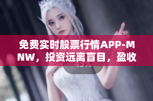 免费实时股票行情APP-MNW，投资远离盲目，盈收尽在掌中