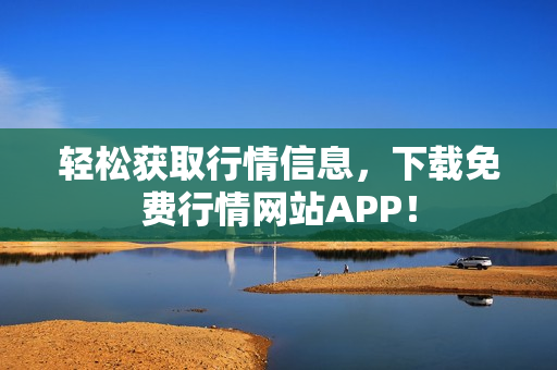轻松获取行情信息，下载免费行情网站APP！