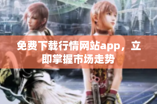 免费下载行情网站app，立即掌握市场走势