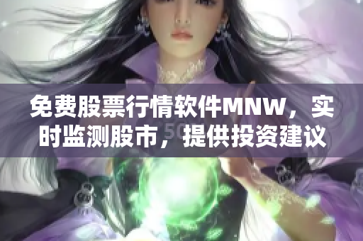 免费股票行情软件MNW，实时监测股市，提供投资建议