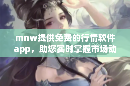 mnw提供免费的行情软件app，助您实时掌握市场动态!
