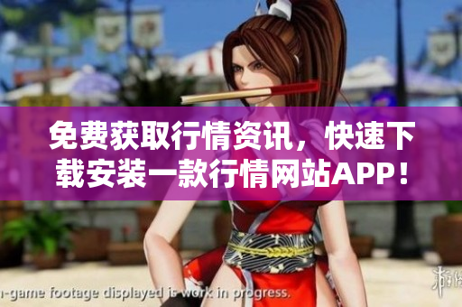 免费获取行情资讯，快速下载安装一款行情网站APP！
