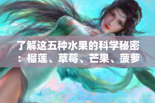 了解这五种水果的科学秘密：榴莲、草莓、芒果、菠萝、香蕉
