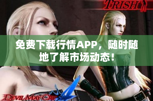 免费下载行情APP，随时随地了解市场动态！