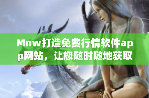 Mnw打造免费行情软件app网站，让您随时随地获取最新行情