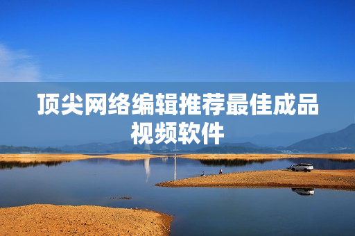 顶尖网络编辑推荐最佳成品视频软件