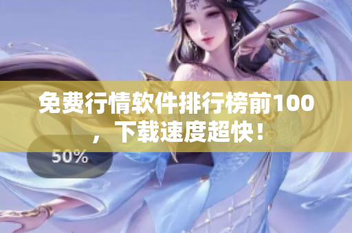 免费行情软件排行榜前100，下载速度超快！