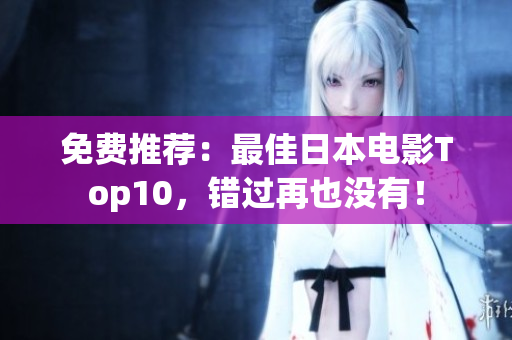 免费推荐：最佳日本电影Top10，错过再也没有！