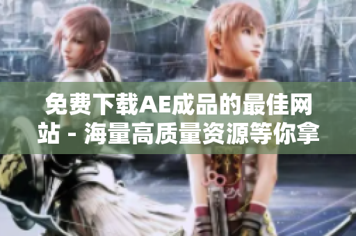 免费下载AE成品的最佳网站 - 海量高质量资源等你拿！