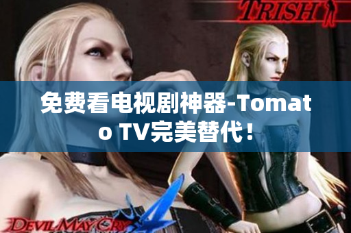免费看电视剧神器-Tomato TV完美替代！
