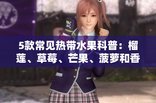 5款常见热带水果科普：榴莲、草莓、芒果、菠萝和香蕉