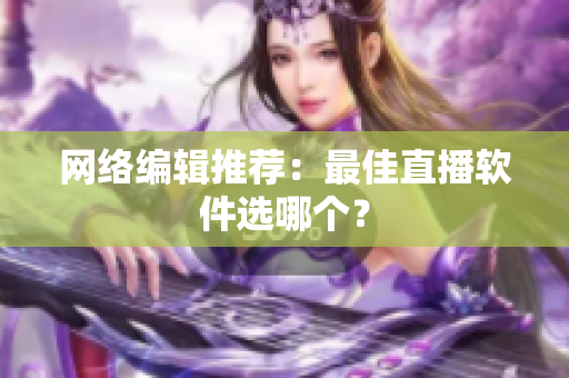 网络编辑推荐：最佳直播软件选哪个？