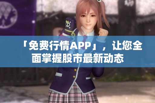 「免费行情APP」，让您全面掌握股市最新动态