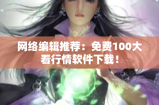 网络编辑推荐：免费100大看行情软件下载！