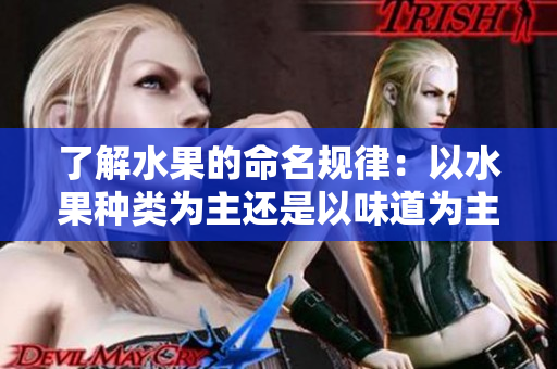 了解水果的命名规律：以水果种类为主还是以味道为主？