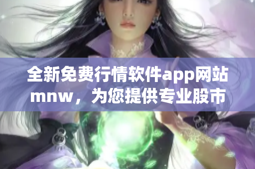 全新免费行情软件app网站mnw，为您提供专业股市分析