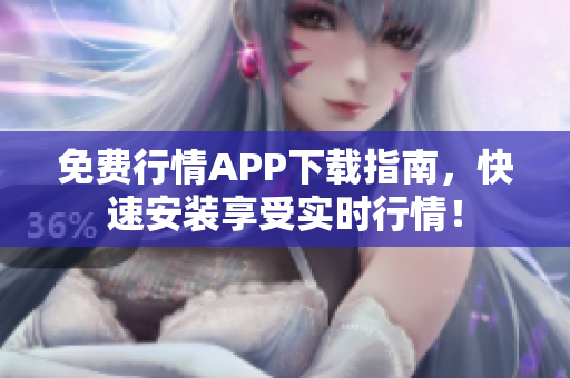 免费行情APP下载指南，快速安装享受实时行情！