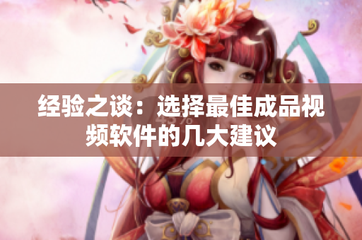 经验之谈：选择最佳成品视频软件的几大建议