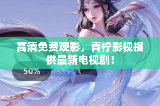 高清免费观影，青柠影视提供最新电视剧！