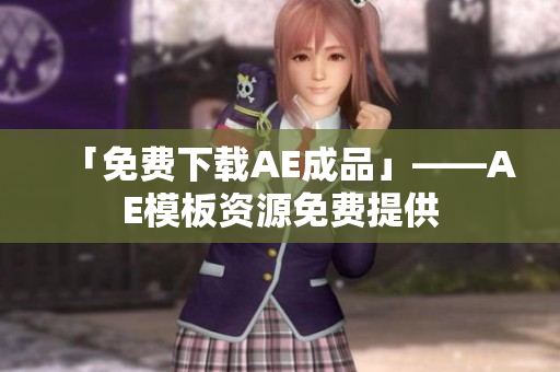 「免费下载AE成品」——AE模板资源免费提供