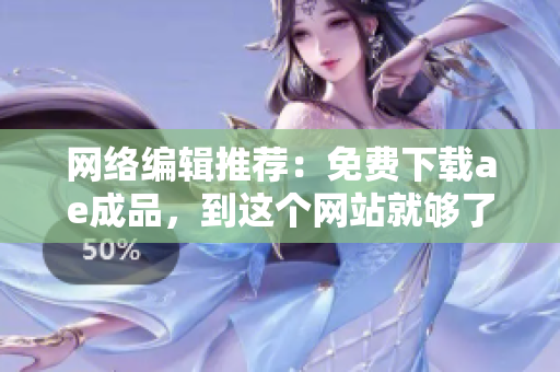网络编辑推荐：免费下载ae成品，到这个网站就够了！