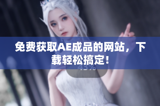 免费获取AE成品的网站，下载轻松搞定！