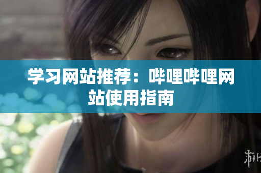 学习网站推荐：哔哩哔哩网站使用指南