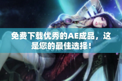 免费下载优秀的AE成品，这是您的最佳选择！