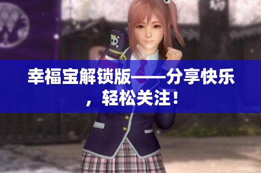 幸福宝解锁版——分享快乐，轻松关注！