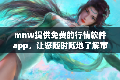 mnw提供免费的行情软件app，让您随时随地了解市场动态