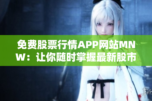 免费股票行情APP网站MNW：让你随时掌握最新股市动态