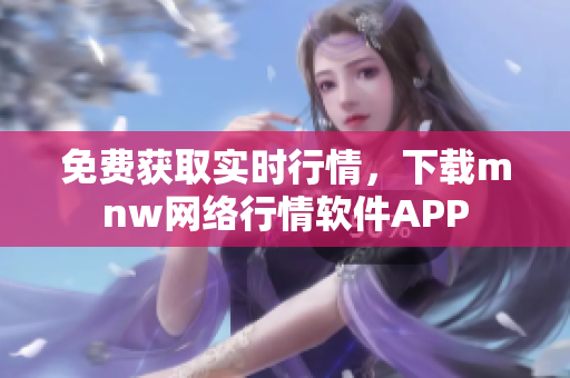 免费获取实时行情，下载mnw网络行情软件APP