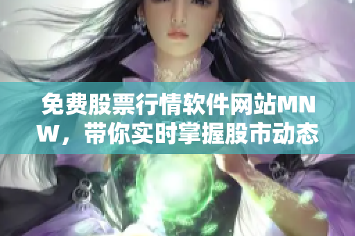 免费股票行情软件网站MNW，带你实时掌握股市动态