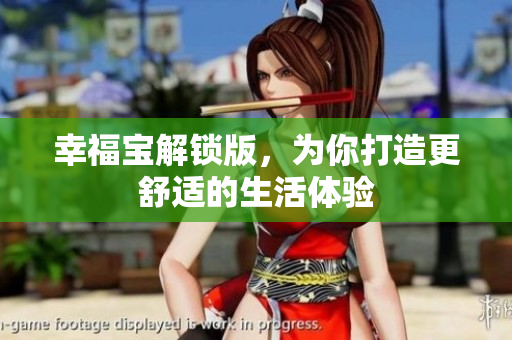 幸福宝解锁版，为你打造更舒适的生活体验